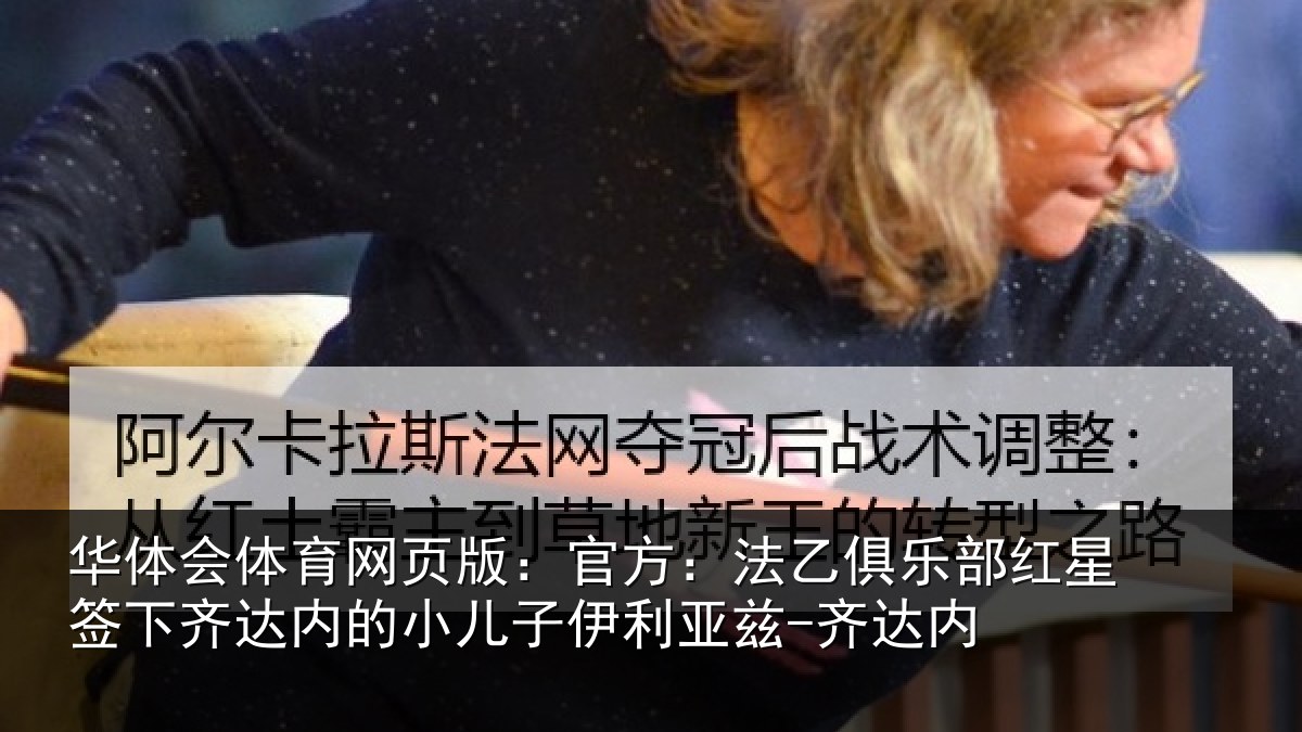 华体会体育网页版:官方:法乙俱乐部红星签下齐达内的小儿子伊利亚兹-齐达内
